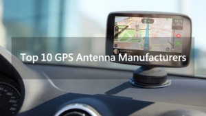 Top 10 GPS Antenna Manufacturers in World