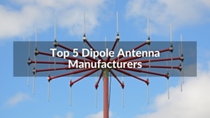 Top 5 Dipole Antenna Manufacturers 2024